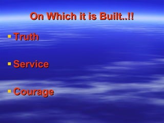 On Which it is Built..!! Truth Service Courage 