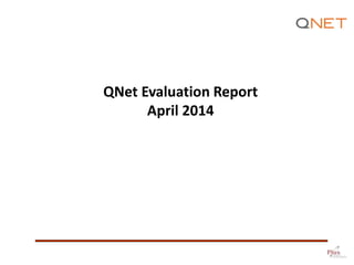 QNet Evaluation Report
April 2014
 