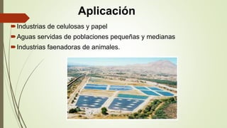 Aplicación
Industrias de celulosas y papel
Aguas servidas de poblaciones pequeñas y medianas
Industrias faenadoras de animales.
 