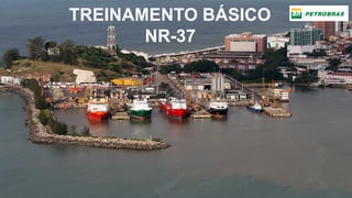 TREINAMENTO BÁSICO
NR­37
 