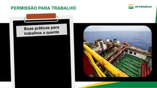 Boas práticas para
trabalhos a quente
Garantir que o local de trabalho
esteja organizado, zelando pela
limpeza e arrumação da área.
Após a execução realizar o
recolhimento e descarte correto
dos resíduos gerados, madeiras,
trapos, lubrificantes etc.
PERMISSÃO PARA TRABALHO
 
