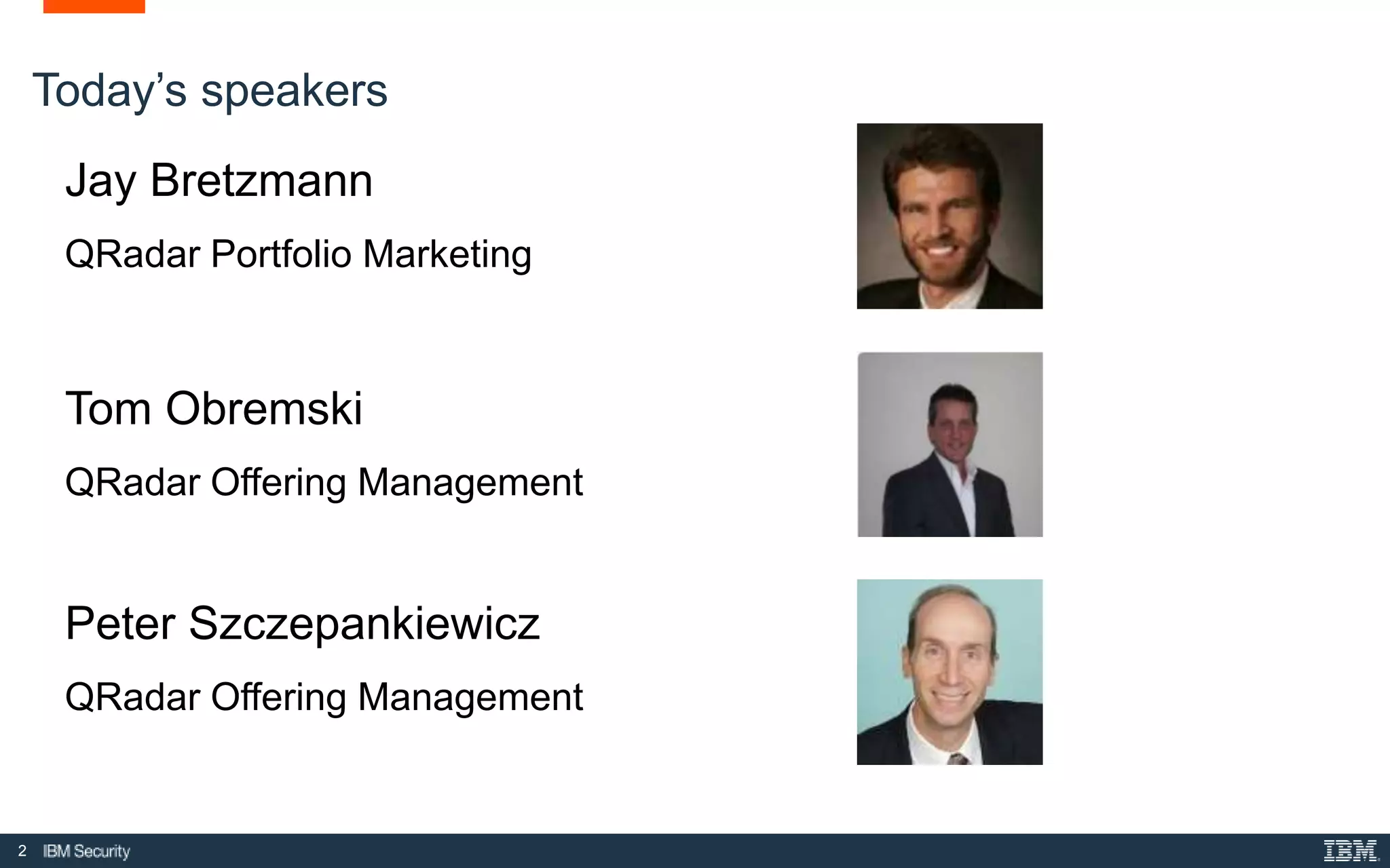2
Today’s speakers
Jay Bretzmann
QRadar Portfolio Marketing
Tom Obremski
QRadar Offering Management
Peter Szczepankiewicz
QRadar Offering Management
 