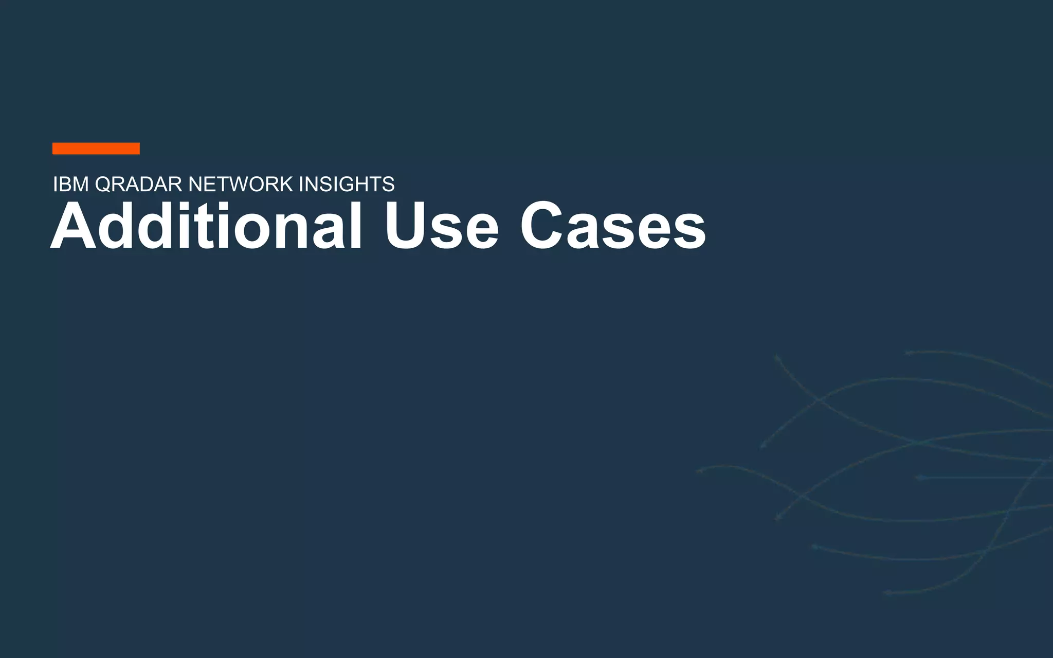 Additional Use Cases
IBM QRADAR NETWORK INSIGHTS
 