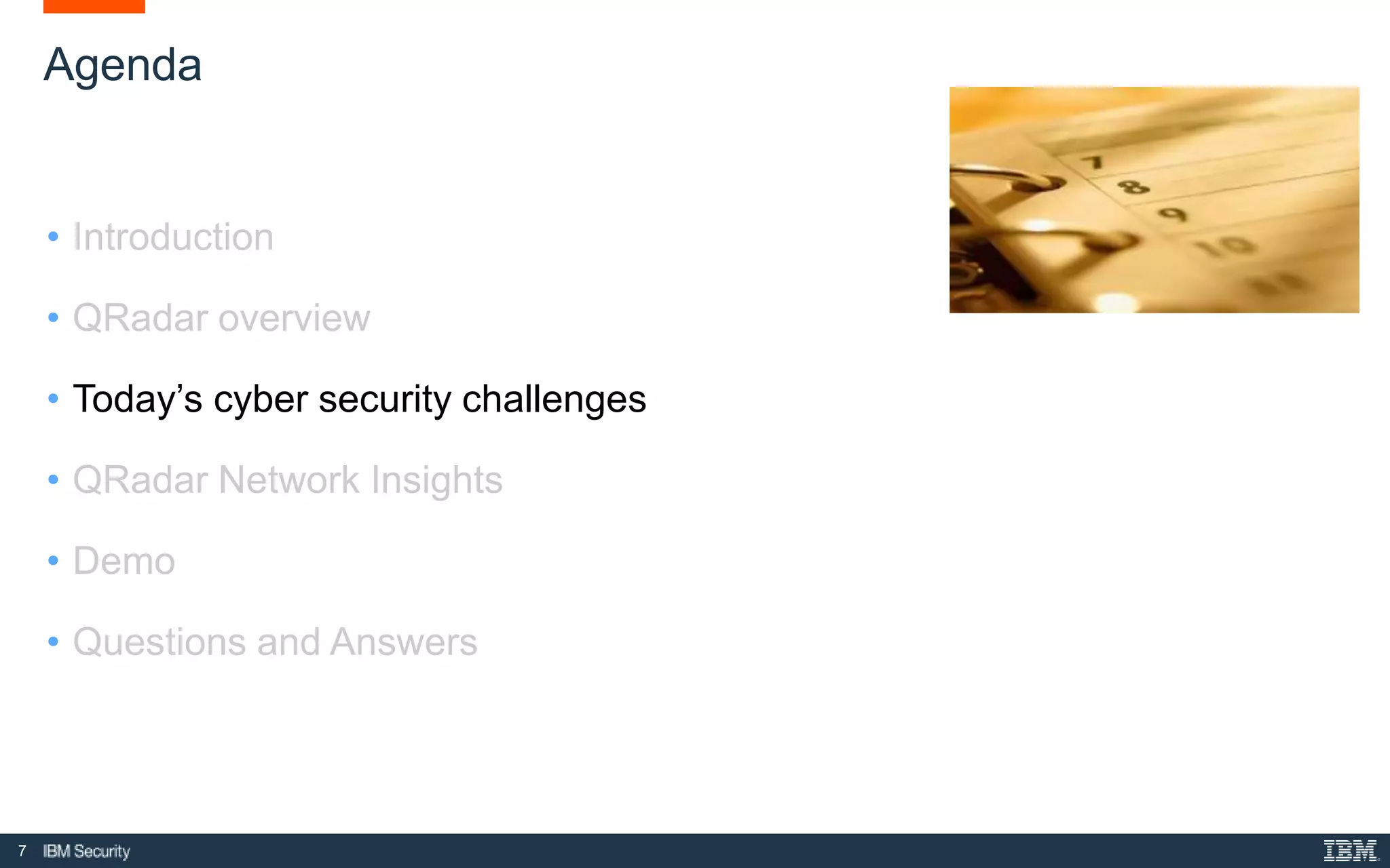 7
Agenda
• Introduction
• QRadar overview
• Today’s cyber security challenges
• QRadar Network Insights
• Demo
• Questions and Answers
 