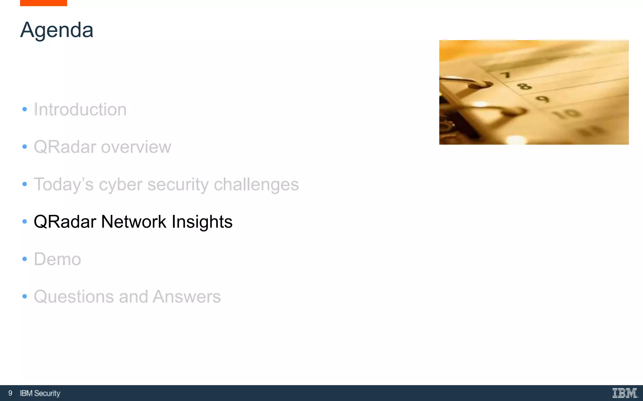 9
Agenda
• Introduction
• QRadar overview
• Today’s cyber security challenges
• QRadar Network Insights
• Demo
• Questions and Answers
 