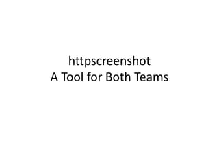 httpscreenshot
A Tool for Both Teams
 