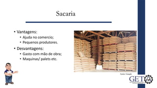 Sacaria
• Vantagens:
• Ajuda no comercio;
• Pequenos produtores.
• Desvantagens:
• Gasto com mão de obra;
• Maquinas/ palets etc.
8
Fonte: Freepik
 