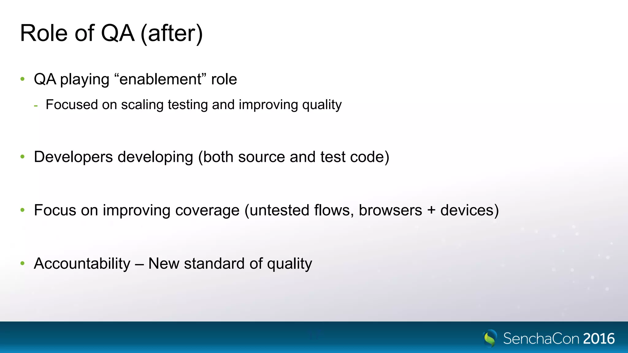 Role of QA (after)
• QA playing “enablement” role
- Focused on scaling testing and improving quality
• Developers developing (both source and test code)
• Focus on improving coverage (untested flows, browsers + devices)
• Accountability – New standard of quality
17