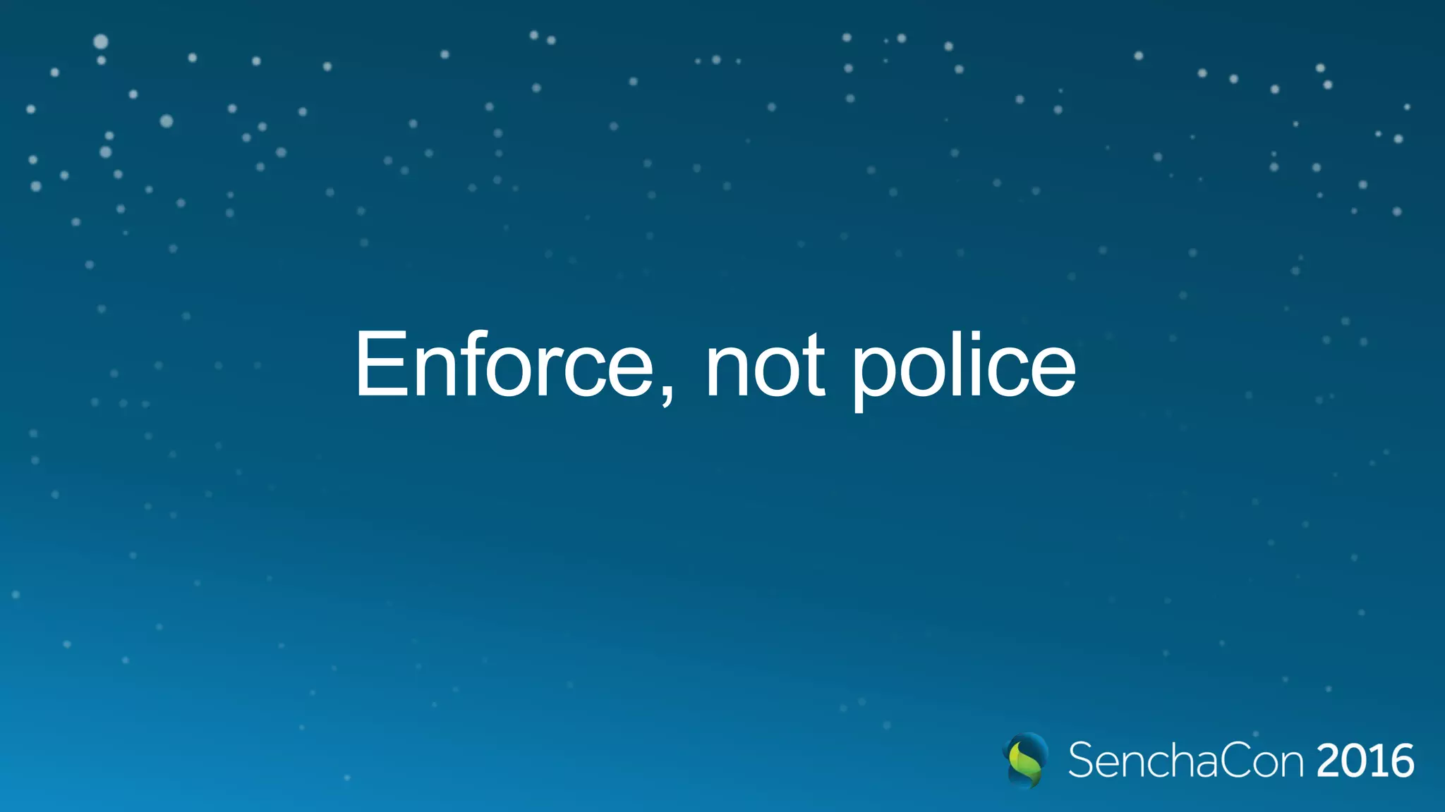 Enforce, not police