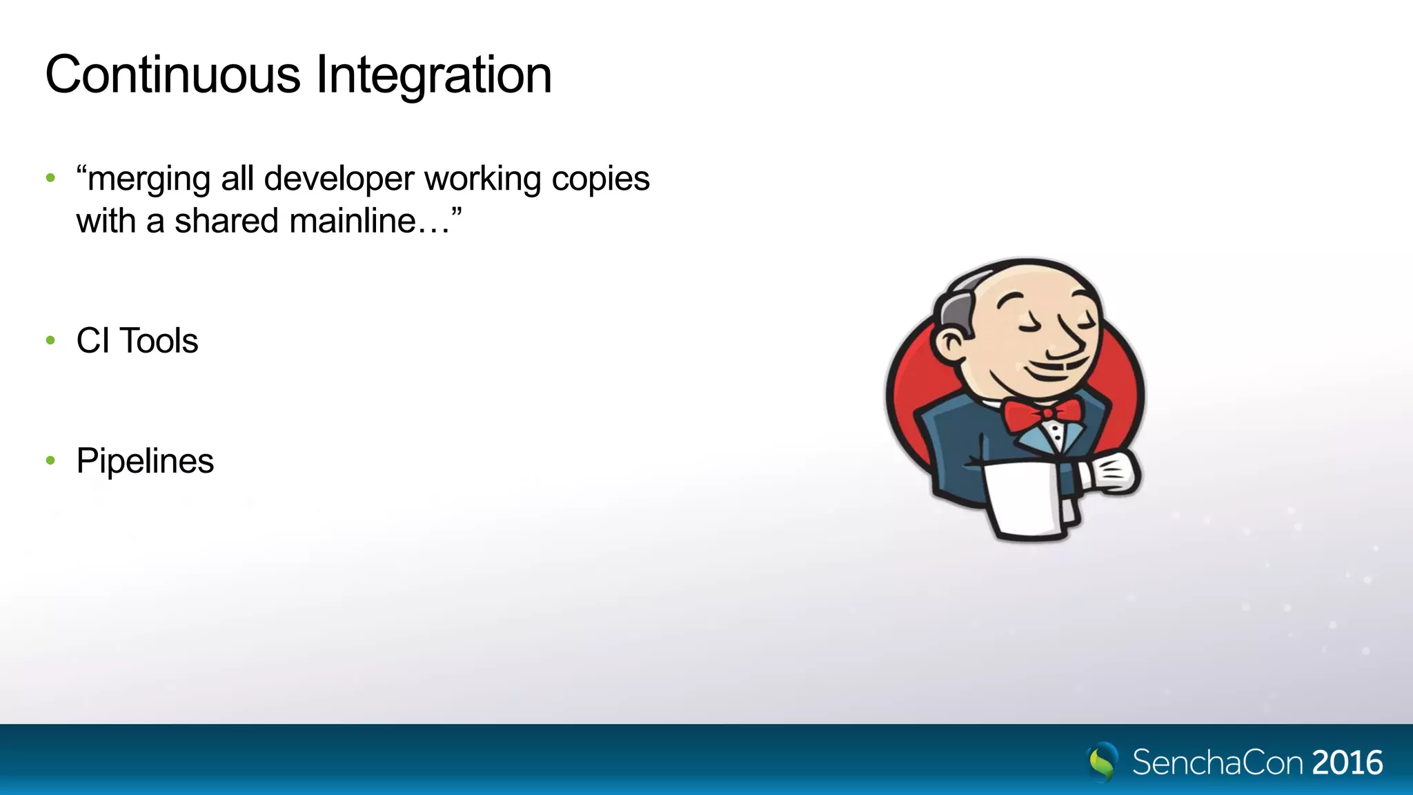 Continuous Integration
• “merging all developer working copies
with a shared mainline…”
• CI Tools
• Pipelines