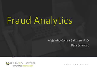 Fraud Analytics
Alejandro Correa Bahnsen, PhD
Data Scientist
 