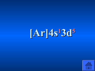 [Ar]4s[Ar]4s11
3d3d55
 