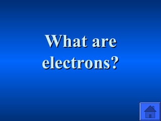 What areWhat are
electrons?electrons?
 