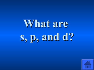 What areWhat are
s, p, and d?s, p, and d?
 