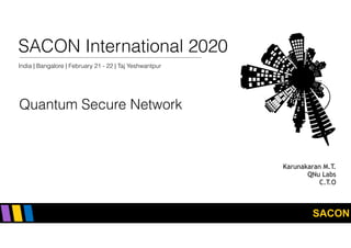 SACON
SACON International 2020
India | Bangalore | February 21 - 22 | Taj Yeshwantpur
Quantum Secure Network
Karunakaran M.T.
QNu Labs
C.T.O
 