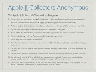 Apple ][ Collectors Anonymous
The Apple ][ Collector’s Twelve Step Program
1. We admit we are powerless over Apple ][ coll...