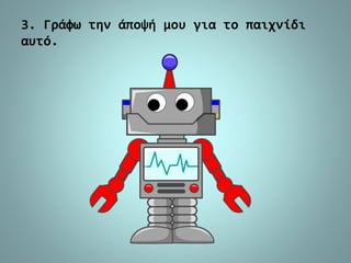 3. Γράφω την άποψή μου για το παιχνίδι
αυτό.
 