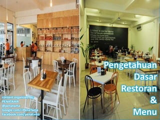 Pengetahuan
Dasar
Restoran
&
Menu
content organized by:
PENATAMA
@penatama
Google.com/+PenaTama
Facebook.com/penatama
 