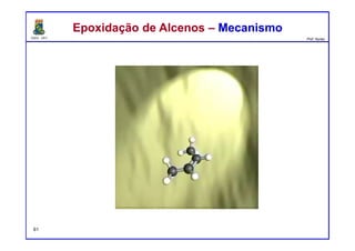 DQOI - UFC Prof. Nunes
Epoxidação de Alcenos – MecanismoEpoxidação de Alcenos – Mecanismo
61
 