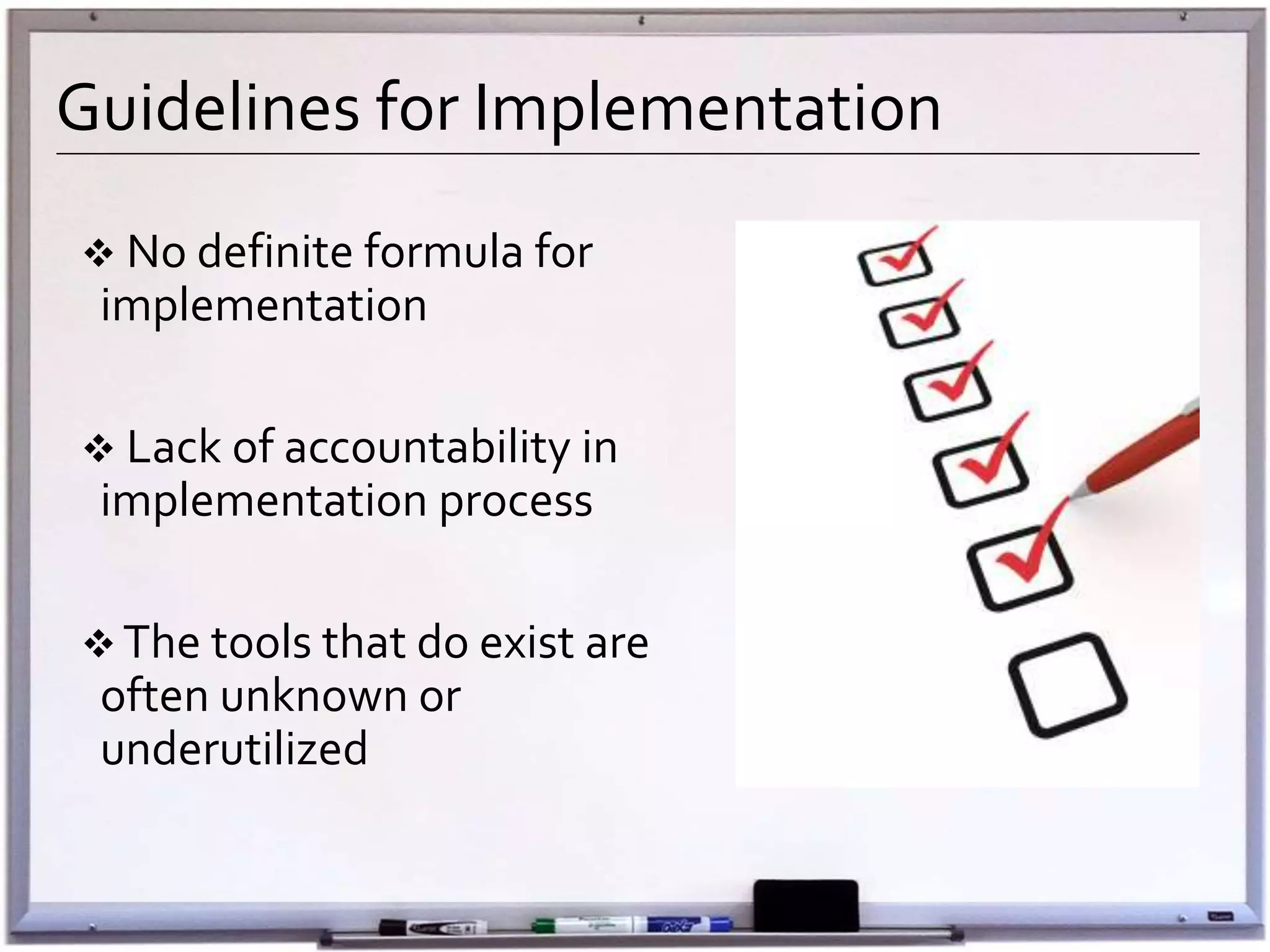 Guidelines for Implementation
 No definite formula for
implementation
 Lack of accountability in
implementation process
 The tools that do exist are
often unknown or
underutilized
 