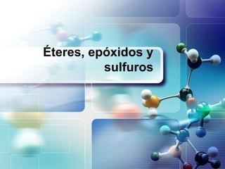 Éteres, epóxidos y
sulfuros
 
