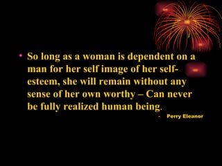 <ul><li>So long as a woman is dependent on a man for her self image of her self-esteem, she will remain without any sense ...