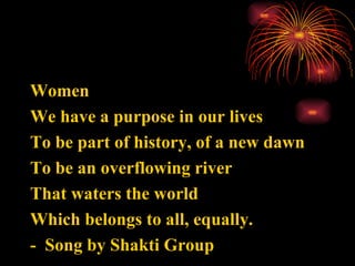 <ul><li>Women </li></ul><ul><li>We have a purpose in our lives </li></ul><ul><li>To be part of history, of a new dawn  </l...