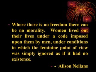 <ul><li>Where there is no freedom there can be no morality.  Women lived out their lives under a code imposed upon them by...