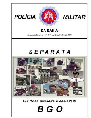 Subcomando-Geral - n.º 237 - 22 de dezembro de 2015
POLÍCIA MILITAR
DA BAHIA
B G O
S E P A R A T A
190 Anos servindo à sociedade
 