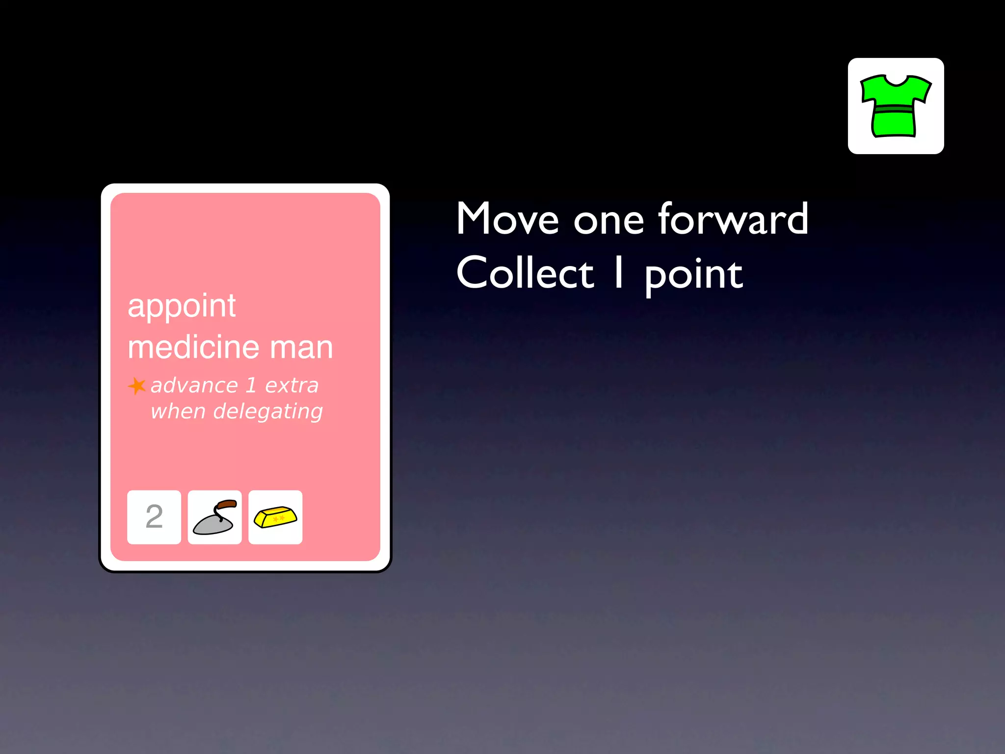 Move one forward
Collect 1 point
 