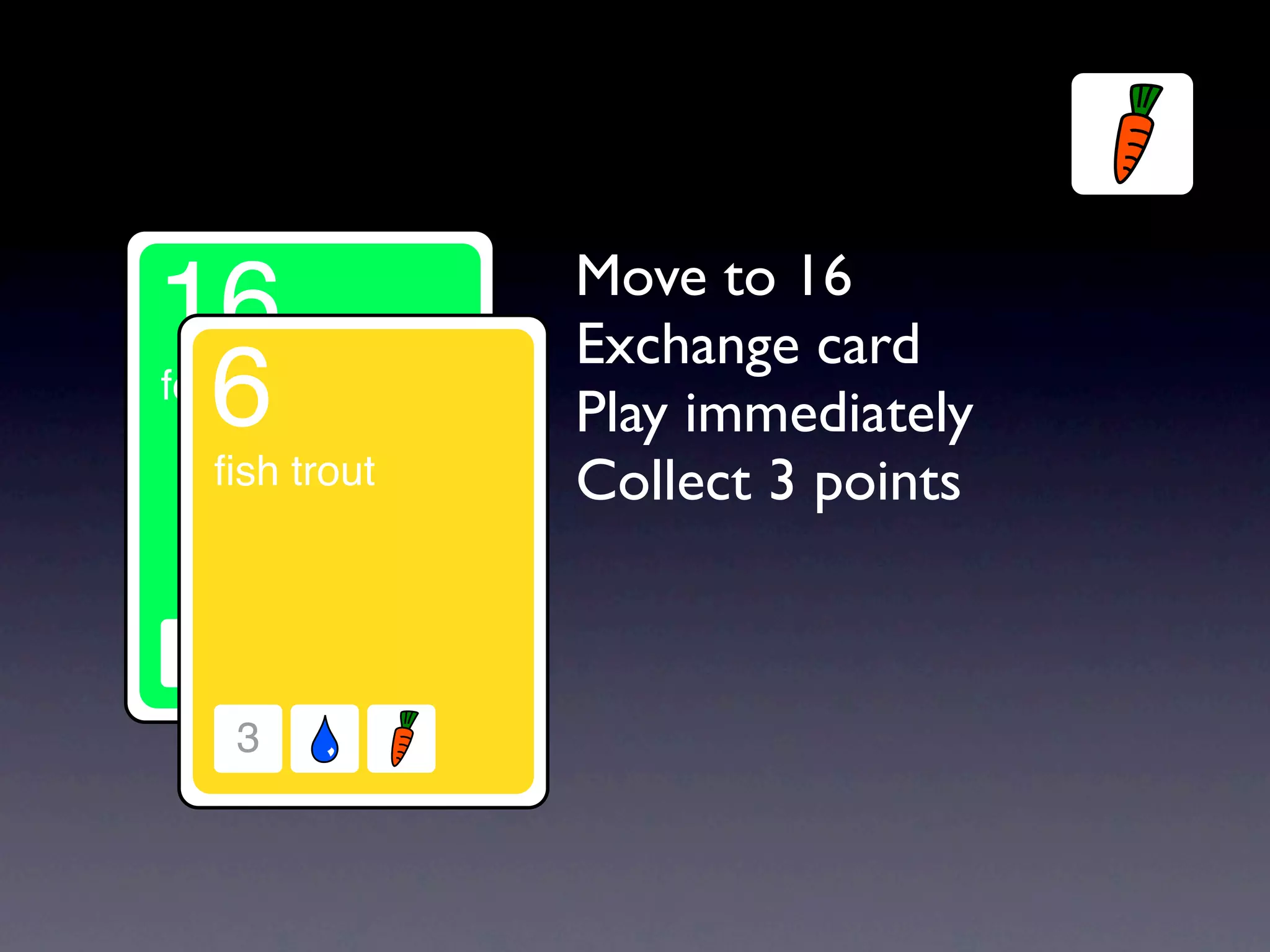 Move to 16
Exchange card
Play immediately
Collect 3 points
 