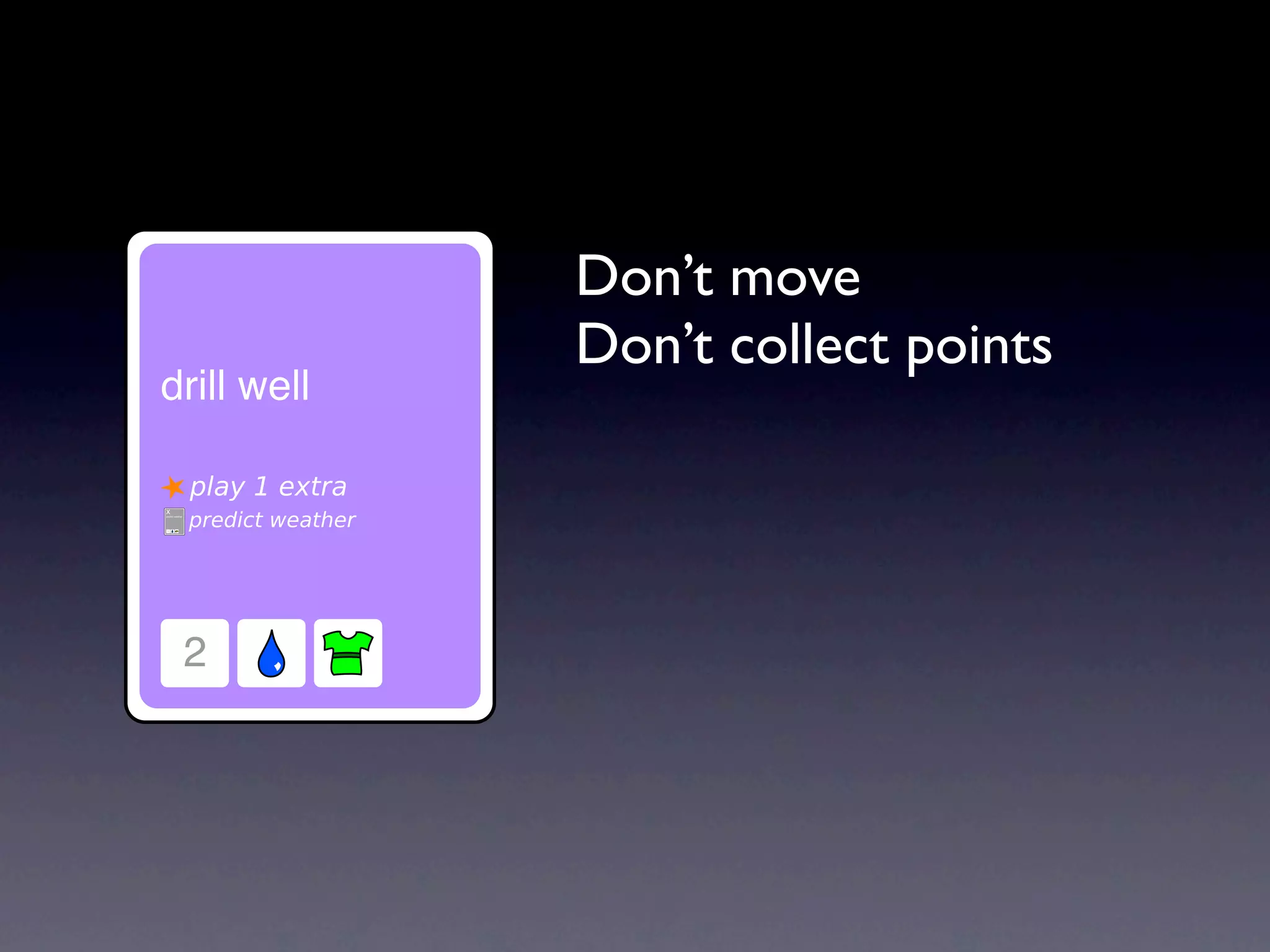 Don’t move
Don’t collect points
 