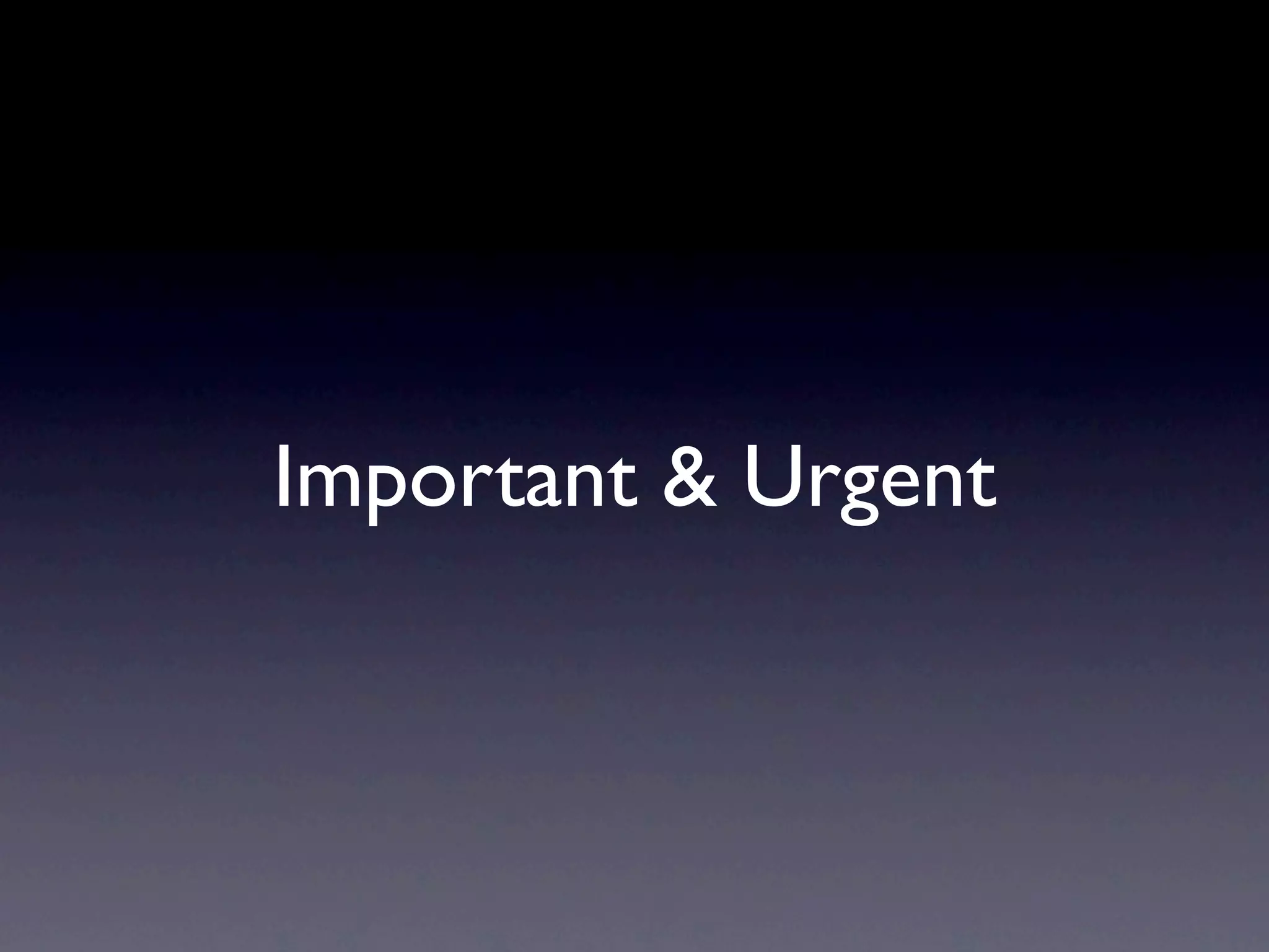 Important & Urgent
 