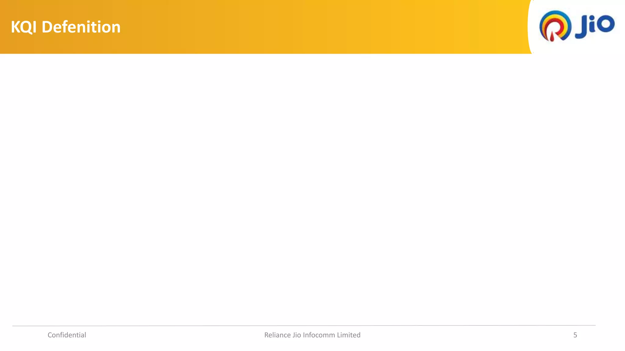 KQI Defenition
Confidential Reliance Jio Infocomm Limited 5
 