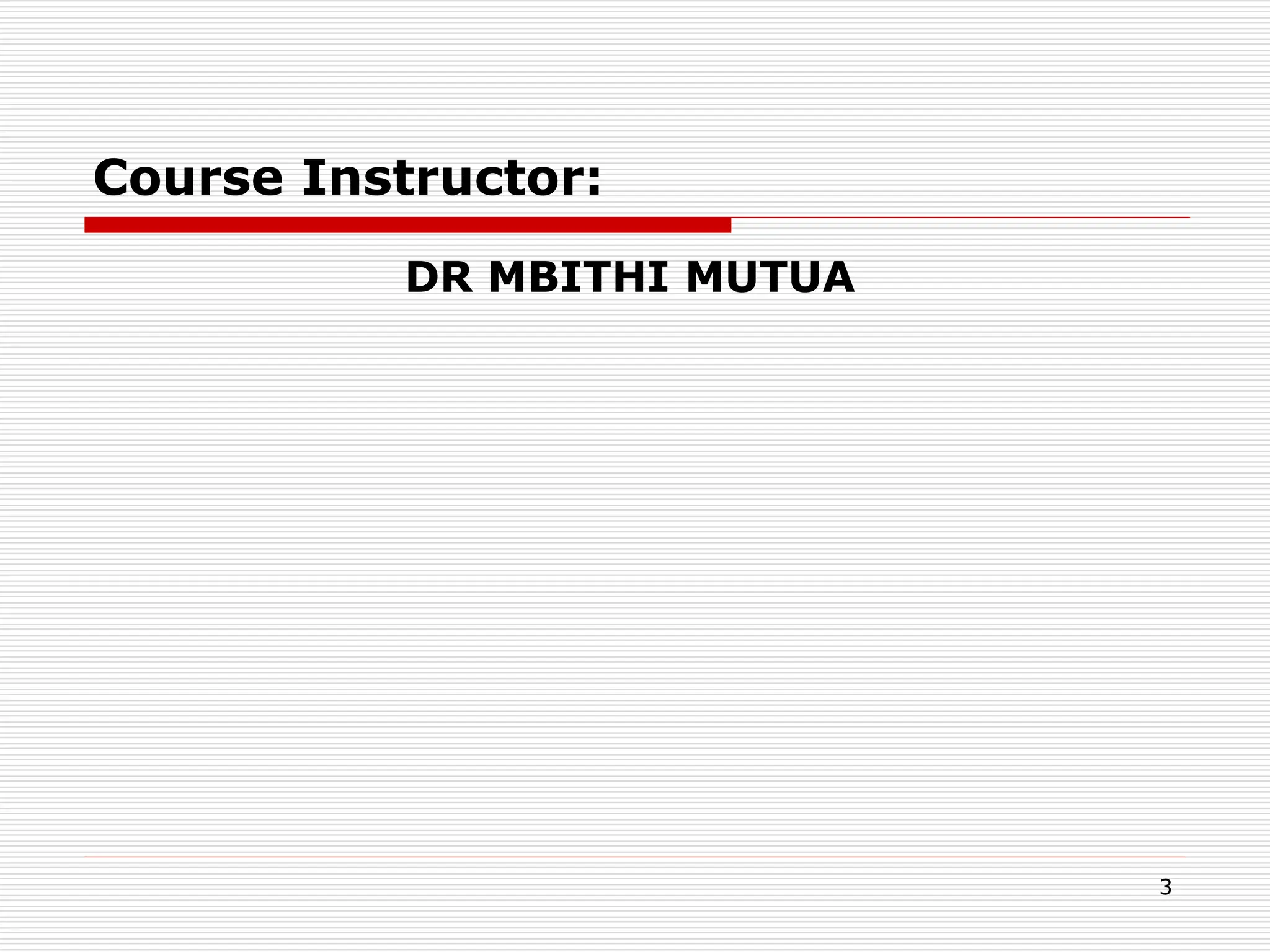 Course Instructor:
DR MBITHI MUTUA
3
 
