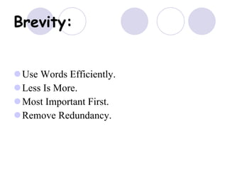 Brevity:   Use Words Efficiently. Less Is More. Most Important First. Remove Redundancy. 