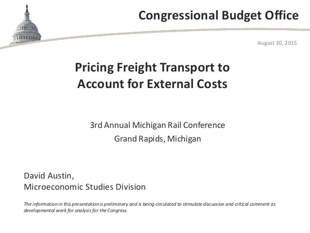Congressional Budget Office
Pricing Freight Transport to
Account for External Costs
3rd Annual Michigan Rail Conference
Gr...
