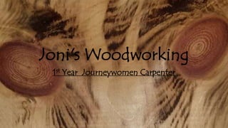 Joni's Woodworking
1st Year Journeywomen Carpenter
 