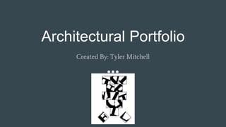 Architectural Portfolio
Created By: Tyler Mitchell
 