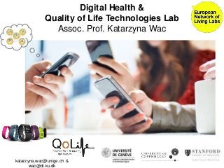 Digital Health &
Quality of Life Technologies Lab
Assoc. Prof. Katarzyna Wac
katarzyna.wac@unige.ch &
wac@di.ku.dk
 