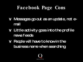 Facebook Page Cons <ul><li>Messages go out as an update, not e-mail  </li></ul><ul><li>Little activity goes into the profi...
