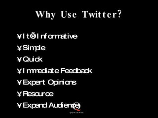 Why Use Twitter? <ul><li>It’s Informative </li></ul><ul><li>Simple </li></ul><ul><li>Quick </li></ul><ul><li>Immediate Fee...