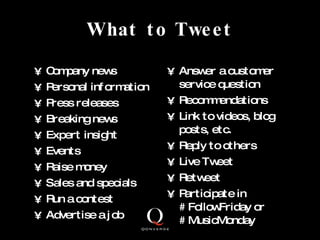 What to Tweet <ul><li>Company news </li></ul><ul><li>Personal information </li></ul><ul><li>Press releases </li></ul><ul><...