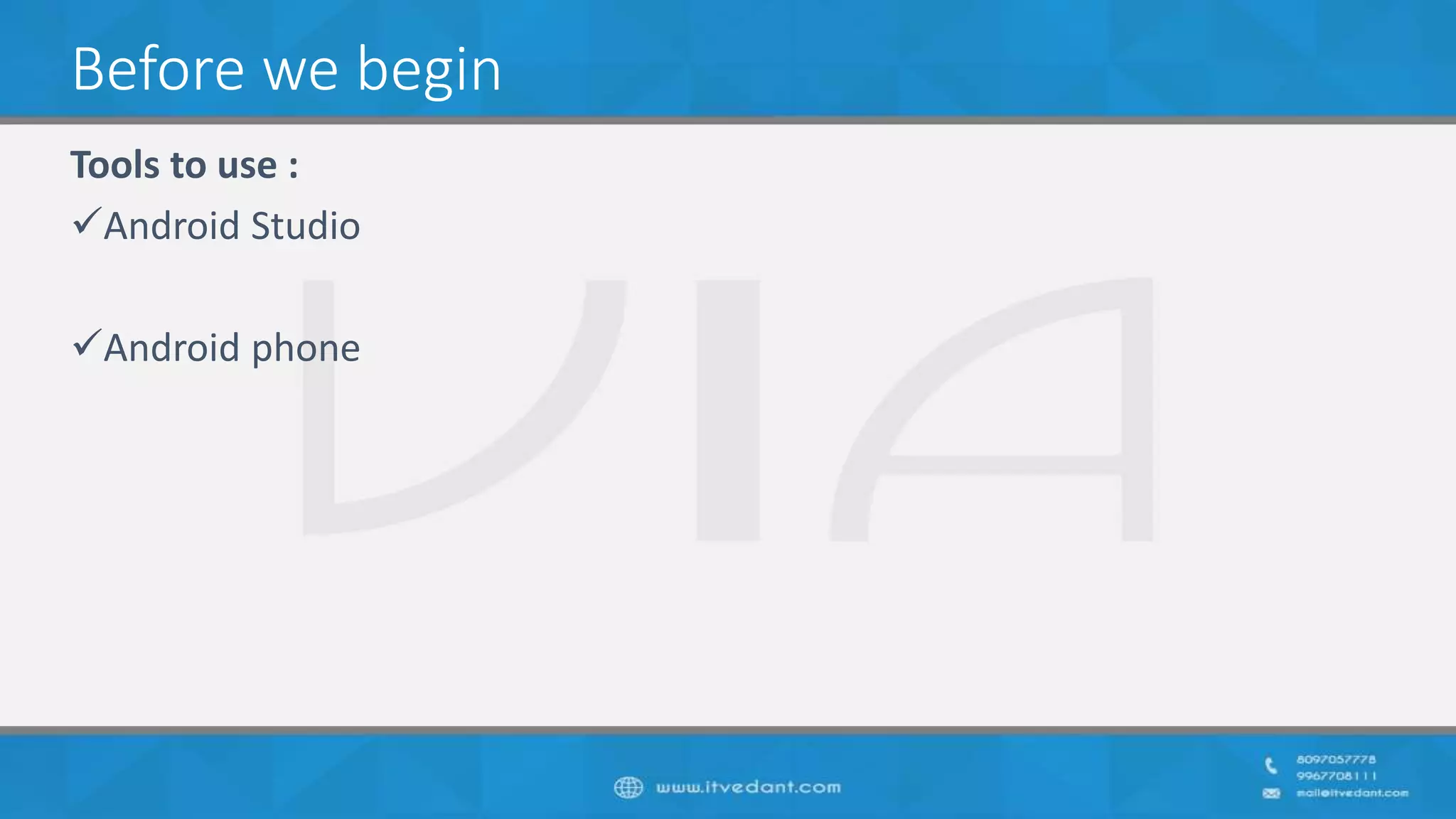 Before we begin
Tools to use :
Android Studio
Android phone
 
