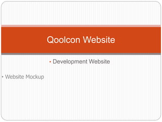 • Development Website
Qoolcon Website
• Website Mockup
 