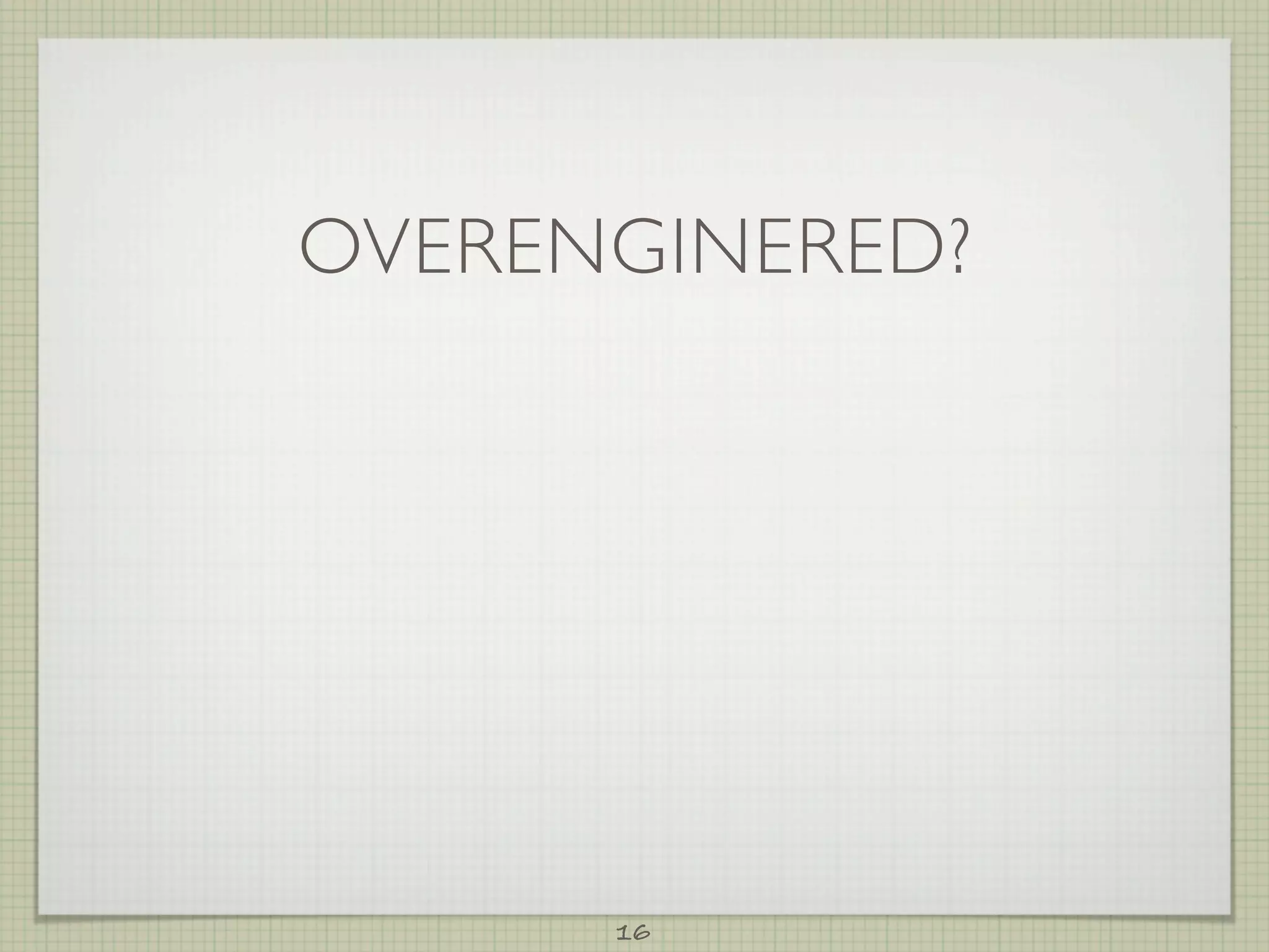 OVERENGINERED?




      16
 