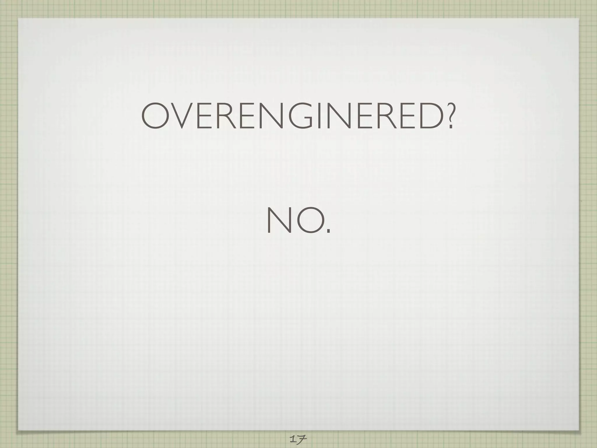 OVERENGINERED?

     NO.




      17
 