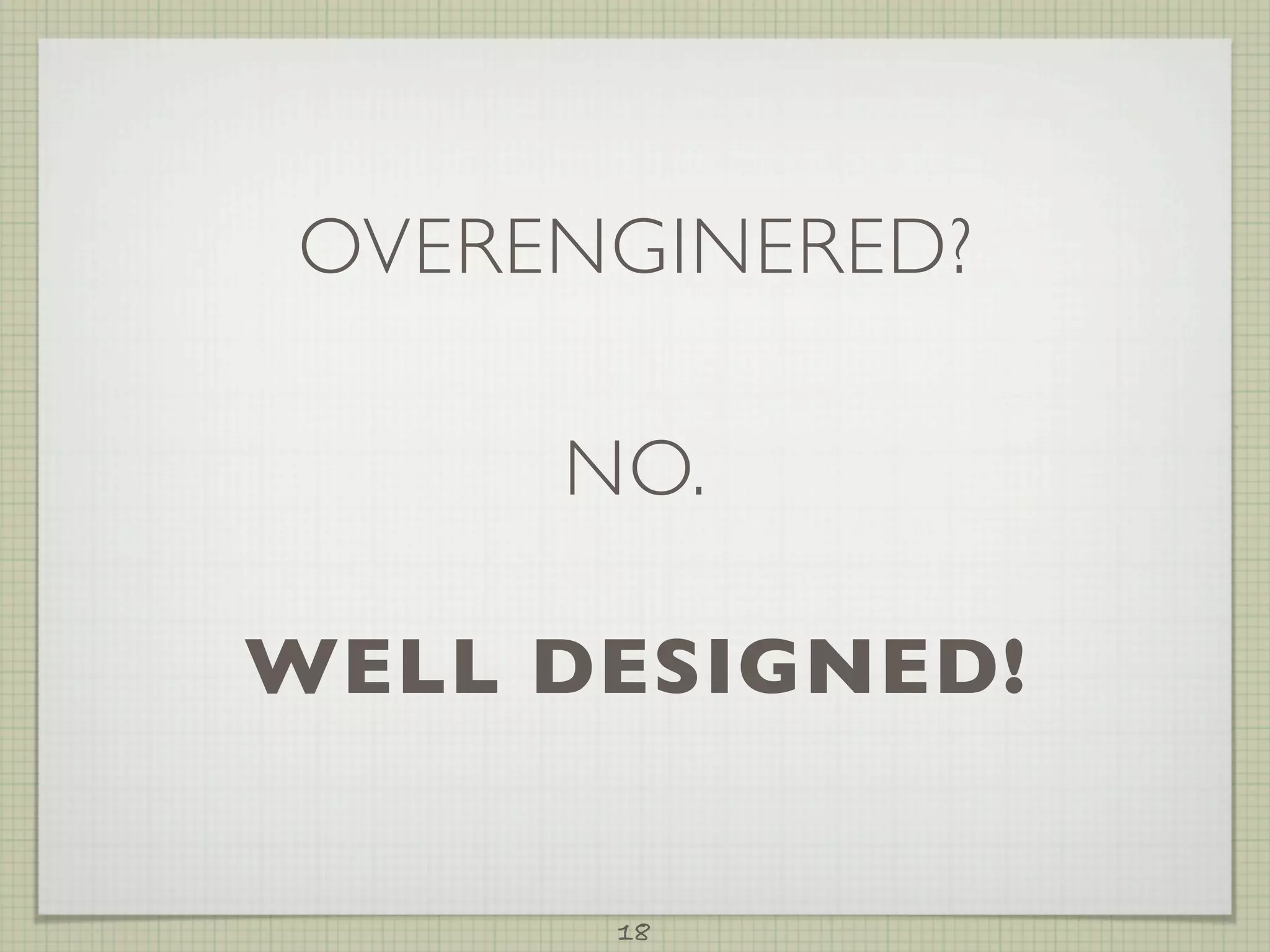 OVERENGINERED?

     NO.

WELL DESIGNED!


      18
 