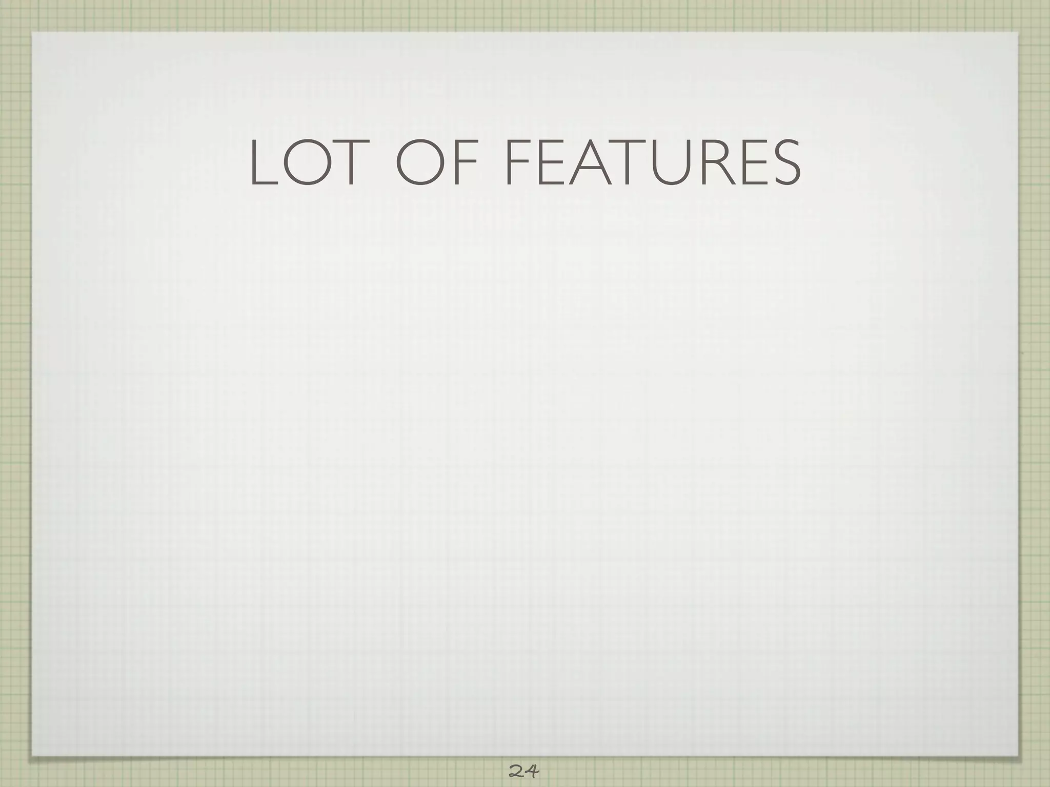 LOT OF FEATURES




       24
 