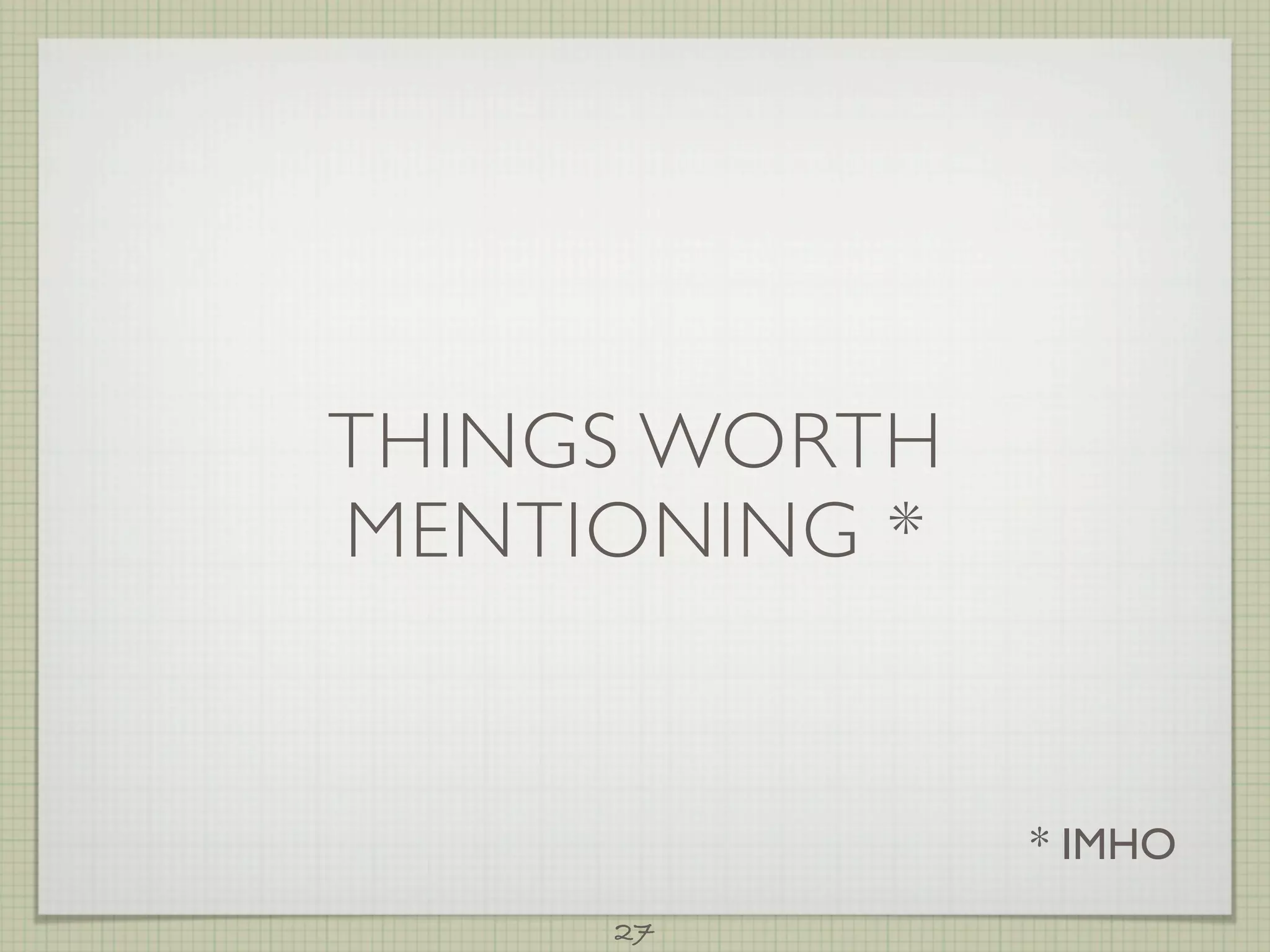 THINGS WORTH
MENTIONING *


               * IMHO
     27
 